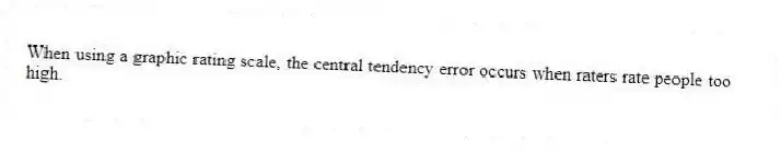 When using a graphic rating scale, the central tendency error occurs when raters rate people too high.