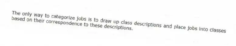 The only way to categorize jobs is to draw up class descriptions and place jobs into classes based on their correspondence to these descriptions.