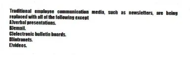 Traditional employee communication media, such as newsletters, are being replaced with all of the following except
A)verbal presentations.
B)email.
C)electronic bulletin boards.
D)intranets.
E)videos.