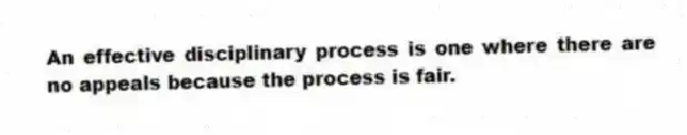 An effective disciplinary process is one where there are no appeals because the process is fair.