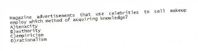 Magazine advertisements that use celebrities to sell makeup employ which method of acquiring knowledge?
A)tenacity
B)authority
C)empiricism
D)rationalism