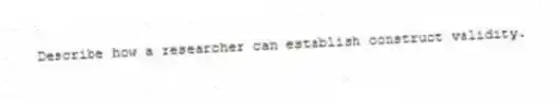 Describe how a researcher can establish construct validity.