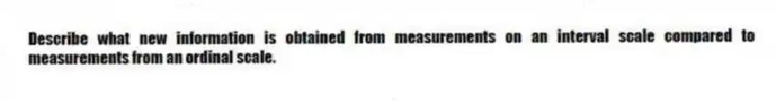 Describe what new information is obtained from measurements on an interval scale compared to measurements from an ordinal scale.