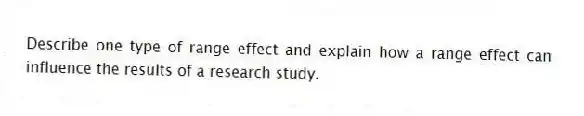 Describe one type of range effect and explain how a range effect can influence the results of a research study.