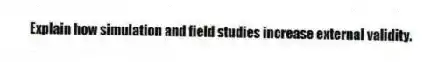 Explain how simulation and field studies increase external validity.