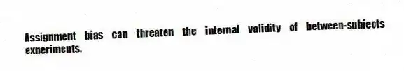 Assignment bias can threaten the internal validity of between-subjects experiments.