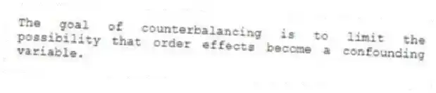 The goal of counterbalancing is to limit the possibility that order effects become a confounding variable.