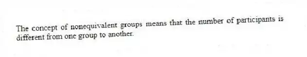 The concept of nonequivalent groups means that the number of participants is different from one group to another.