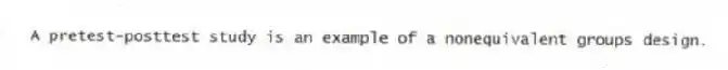 A pretest-posttest study is an example of a nonequivalent groups design.