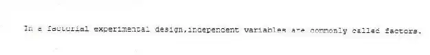In a factorial experimental design,independent variables are commonly called factors.