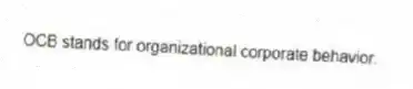 OCB stands for organizational corporate behavior.