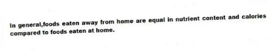 In general,foods eaten away from home are equal in nutrient content and calories compared to foods eaten at home.