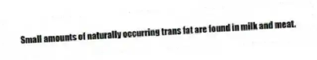 Small amounts of naturally occurring trans fat are found in milk and meat.