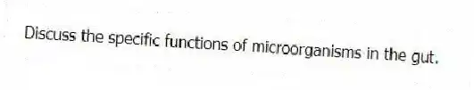 Discuss the specific functions of microorganisms in the gut.