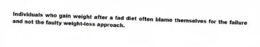 Individuals who gain weight after a fad diet often blame themselves for the failure and not the faulty weight-loss approach.