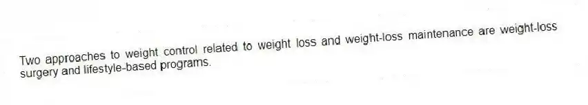 Two approaches to weight control related to weight loss and weight-loss maintenance are weight-loss surgery and lifestyle-based programs.