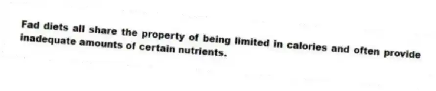 Fad diets all share the property of being limited in calories and often provide inadequate amounts of certain nutrients.