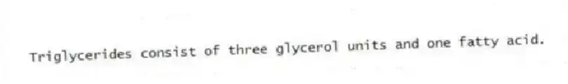 Triglycerides consist of three glycerol units and one fatty acid.