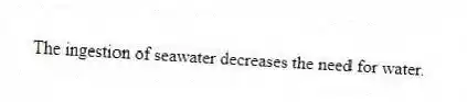 The ingestion of seawater decreases the need for water.