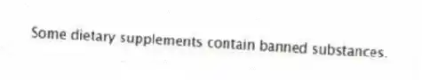 Some dietary supplements contain banned substances.