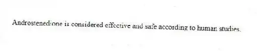Androstenedione is considered effective and safe according to human studies.