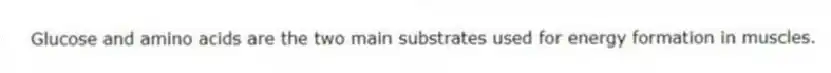 Glucose and amino acids are the two main substrates used for energy formation in muscles.
