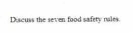 Discuss the seven food safety rules.