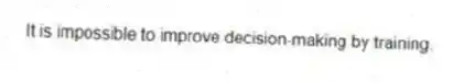 It is impossible to improve decision-making by training.