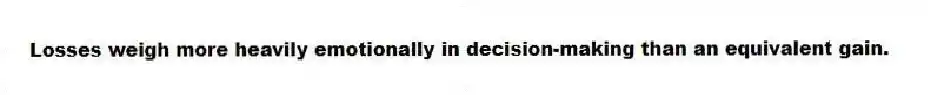 Losses weigh more heavily emotionally in decision-making than an equivalent gain.