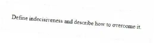 Define indecisiveness and describe how to overcome it.
