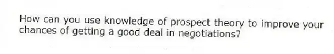 How can you use knowledge of prospect theory to improve your chances of getting a good deal in negotiations?