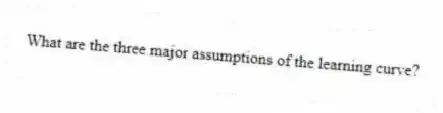 What are the three major assumptions of the learning curve?