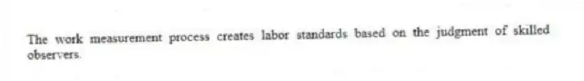 The work measurement process creates labor standards based on the judgment of skilled observers.