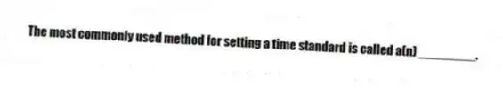 The most commonly used method for setting a time standard is called a(n) ________.