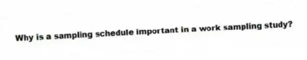 Why is a sampling schedule important in a work sampling study?