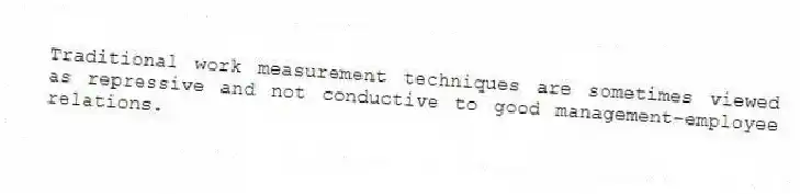 Traditional work measurement techniques are sometimes viewed as repressive and not conductive to good management-employee relations.