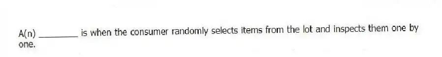 A(n) ________ is when the consumer randomly selects items from the lot and inspects them one by one.
