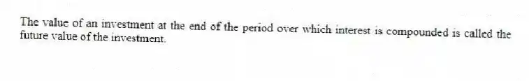 The value of an investment at the end of the period over which interest is compounded is called the future value of the investment.