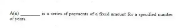 A(n) ________ is a series of payments of a fixed amount for a specified number of years.