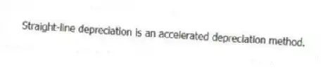 Straight-line depreciation is an accelerated depreciation method.