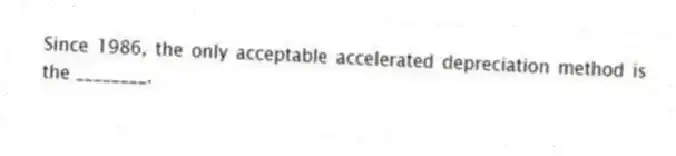 Since 1986, the only acceptable accelerated depreciation method is the ________.