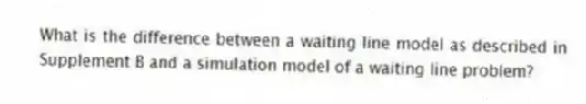 What is the difference between a waiting line model as described in Supplement B and a simulation model of a waiting line problem?