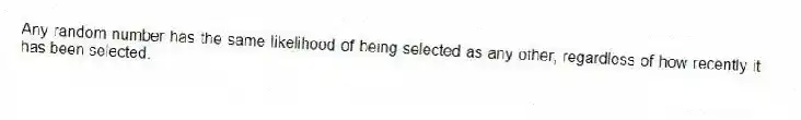 Any random number has the same likelihood of being selected as any other, regardless of how recently it has been selected.
