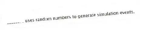 ________ uses random numbers to generate simulation events.