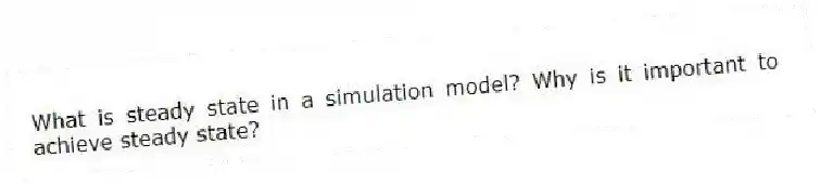 What is steady state in a simulation model? Why is it important to achieve steady state?