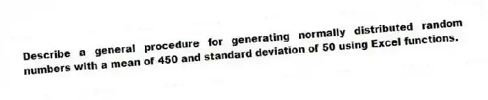 Describe a general procedure for generating normally distributed random numbers with a mean of 450 and standard deviation of 50 using Excel functions.