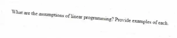 What are the assumptions of linear programming? Provide examples of each.