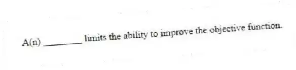 A(n) ________ limits the ability to improve the objective function.