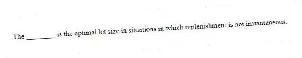 The ________ is the optimal lot size in situations in which replenishment is not instantaneous.
