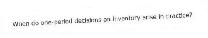When do one-period decisions on inventory arise in practice?
